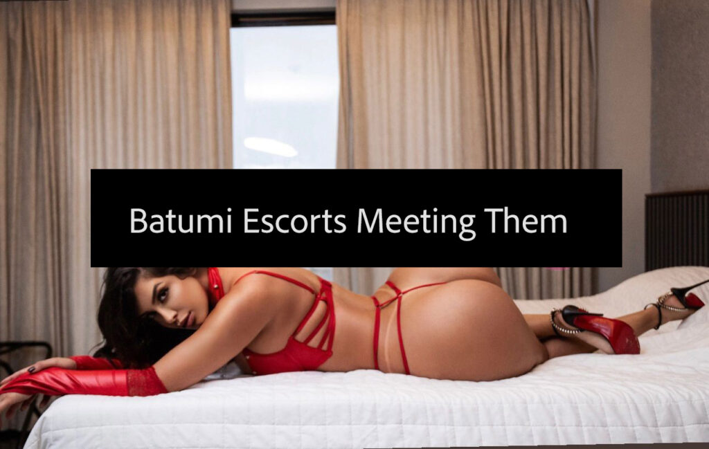 Batumi Escorts Meeting Them